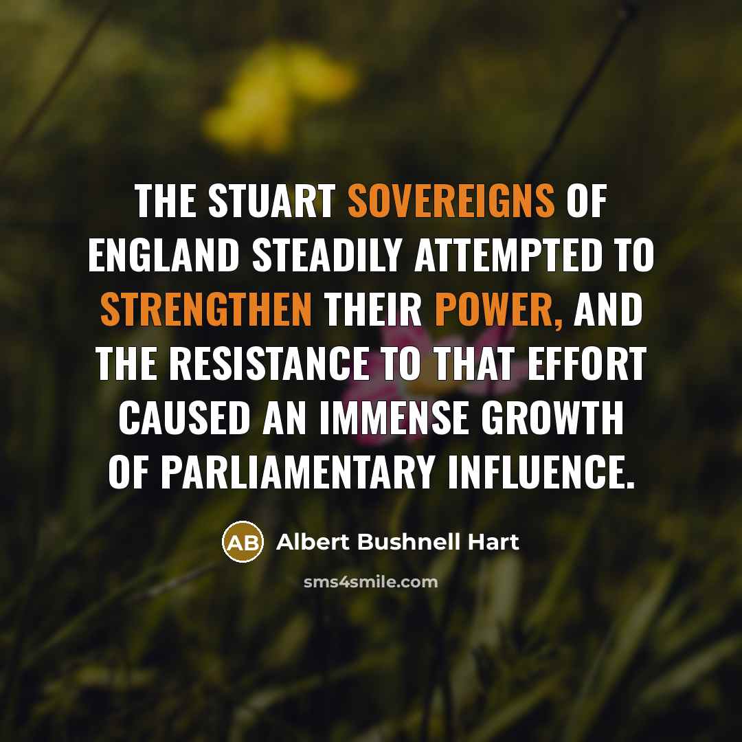 “The Stuart sovereigns of England steadily attempted to strengthen their…” quote by Albert Bushnell Hart