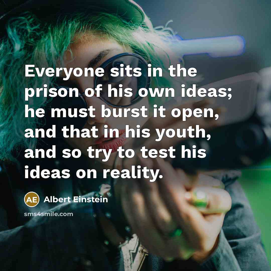 “Everyone sits in the prison of his own ideas; he…” quote by Albert Einstein