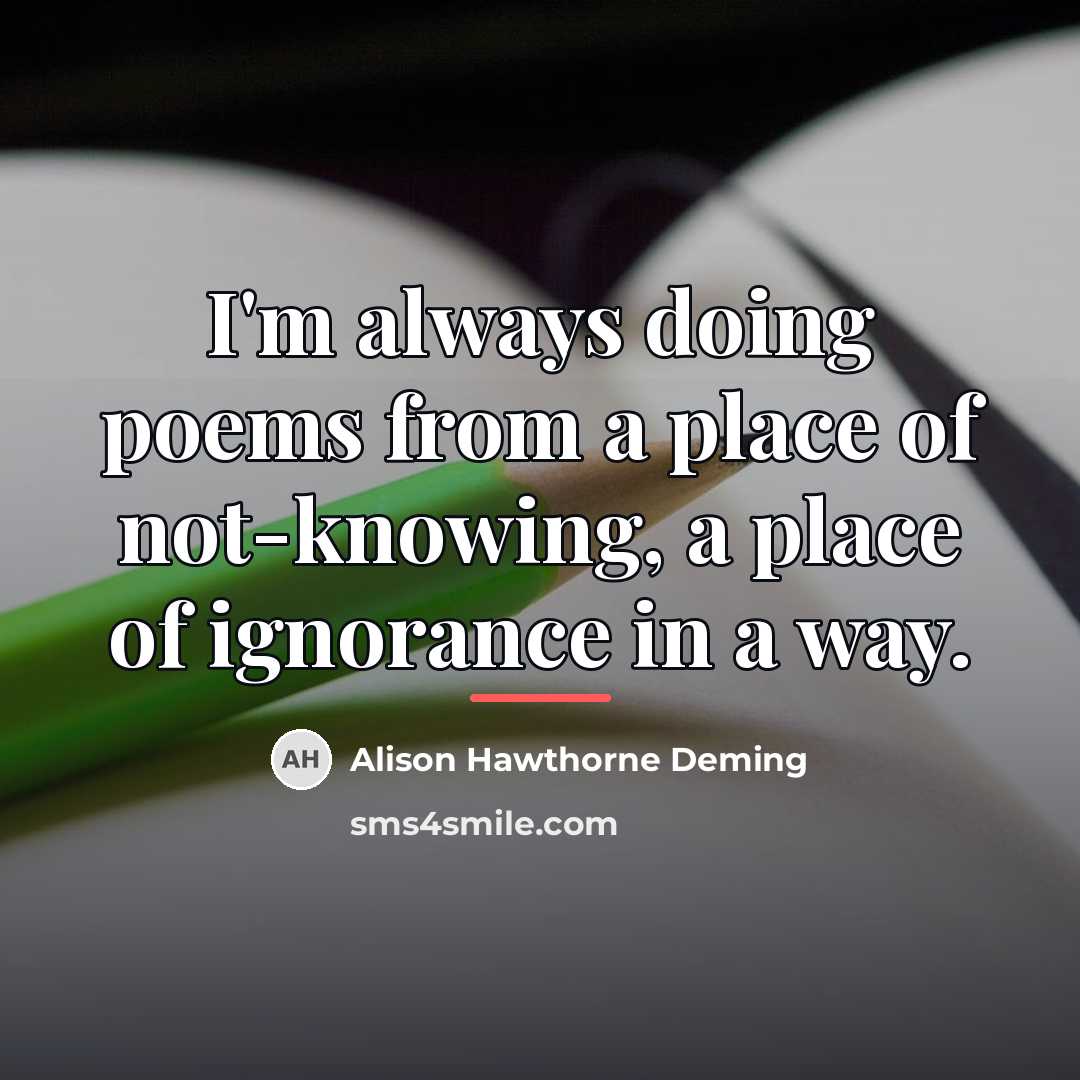 “I'm always doing poems from a place of not-knowing, a…” quote by Alison Hawthorne Deming