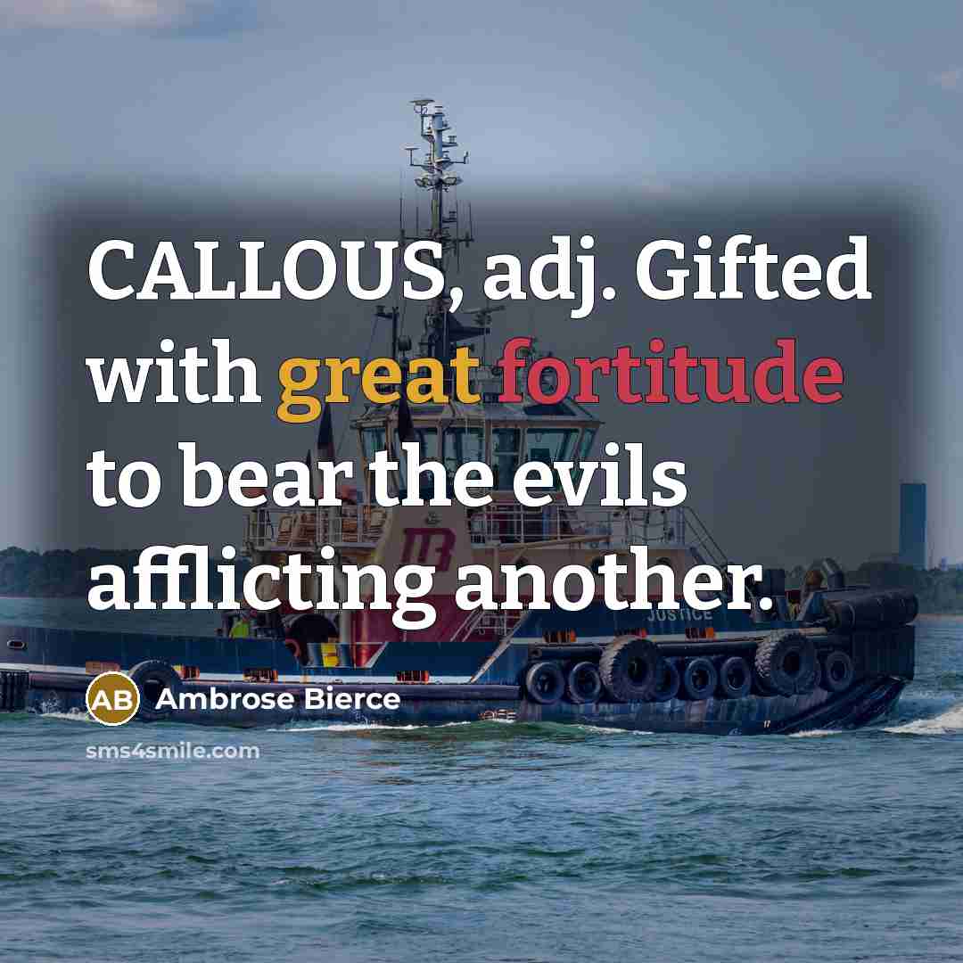 “CALLOUS, adj. Gifted with great fortitude to bear the evils…” quote by Ambrose Bierce