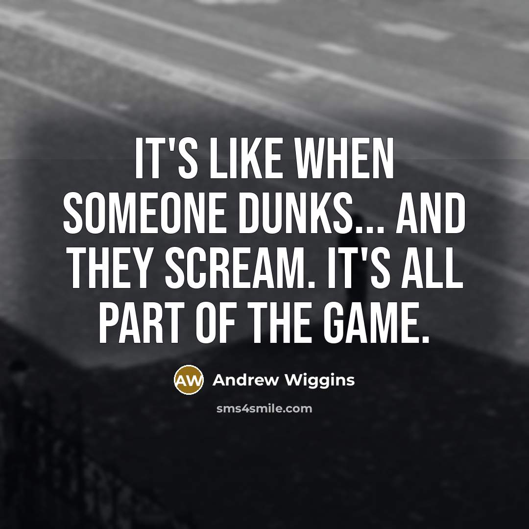 “It's like when someone dunks... and they scream. It's all…” quote by Andrew Wiggins