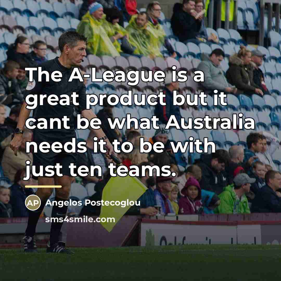 “The A-League is a great product but it cant be…” quote by Angelos Postecoglou