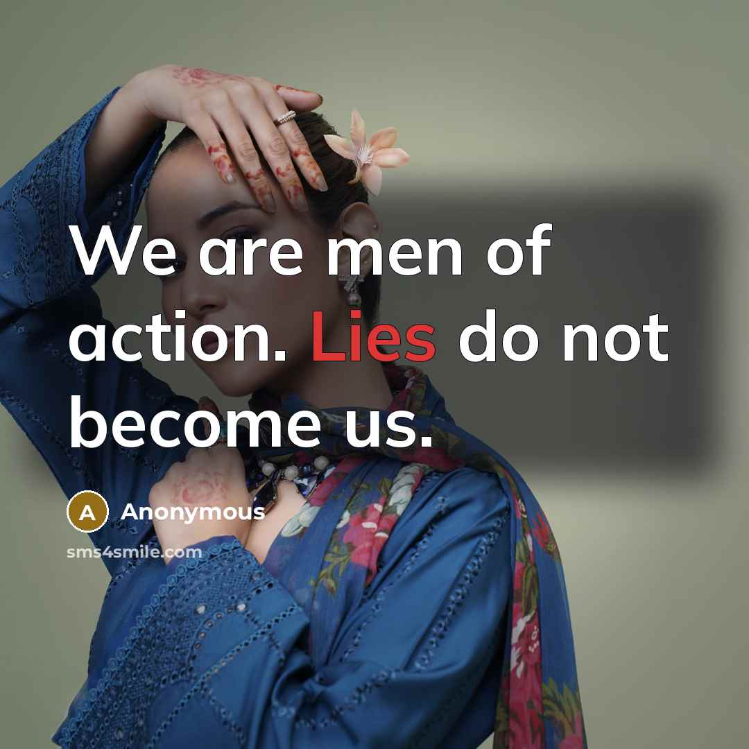 “We are men of action. Lies do not become us.…” quote by Anonymous