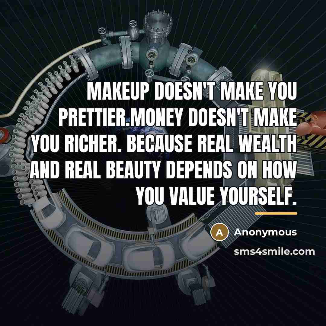 “Makeup doesn't make you prettier.Money doesn't make you richer. Because…” quote by Anonymous