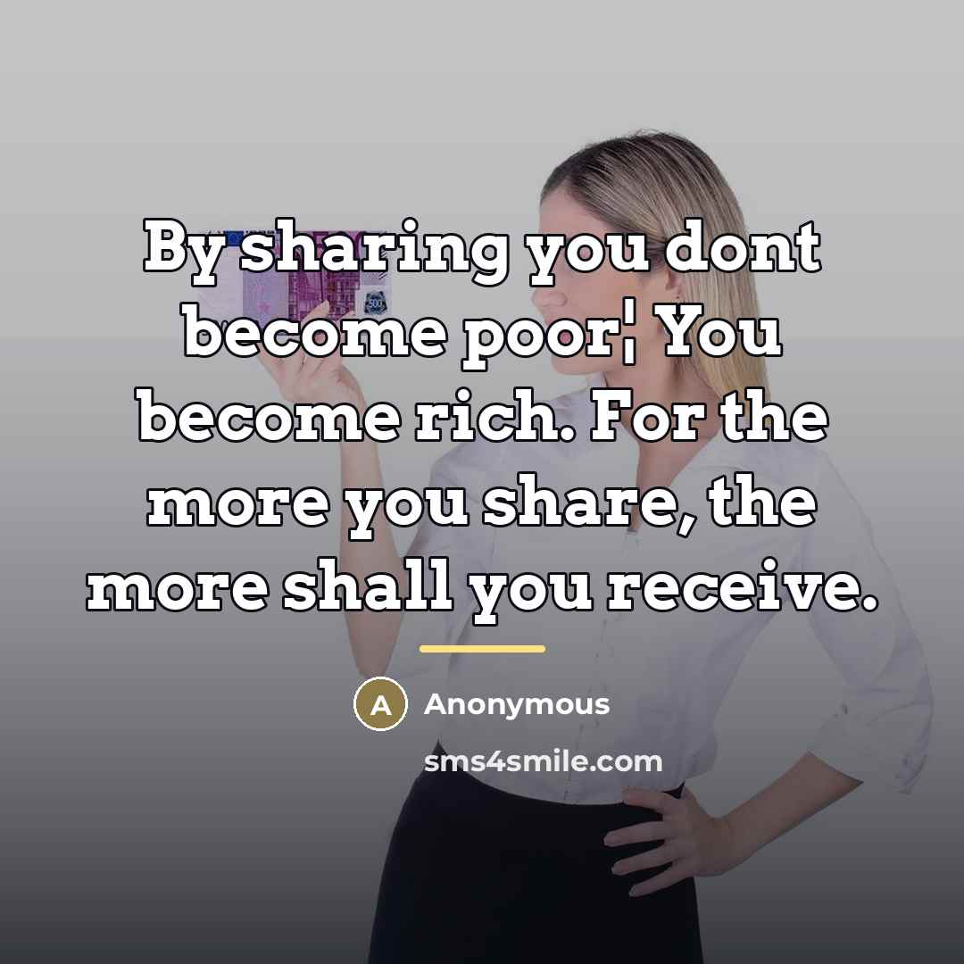 “By sharing you dont become poor¦ You become rich. For…” quote by Anonymous