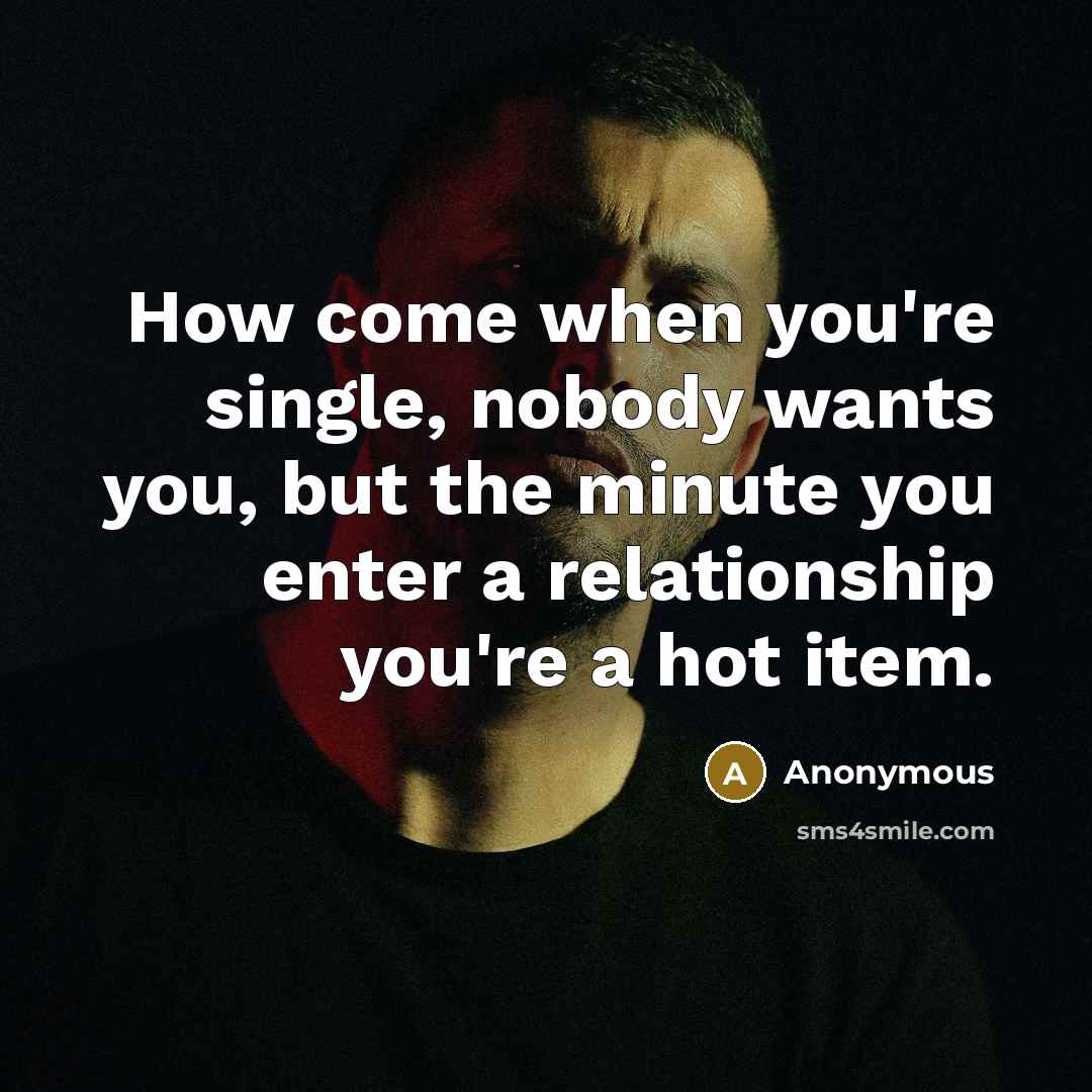 “How come when you're single, nobody wants you, but the…” quote by Anonymous