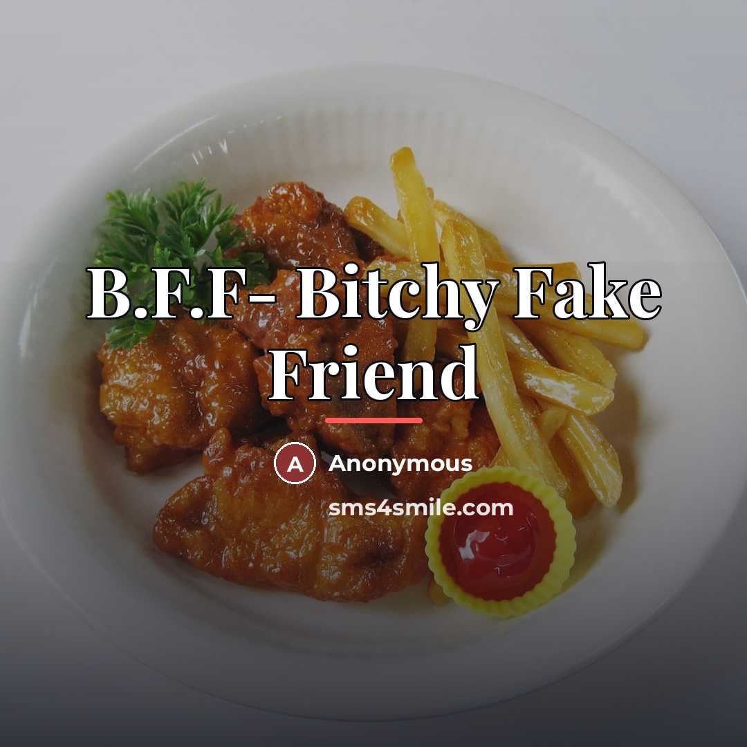 “B.F.F- Bitchy Fake Friend…” quote by Anonymous