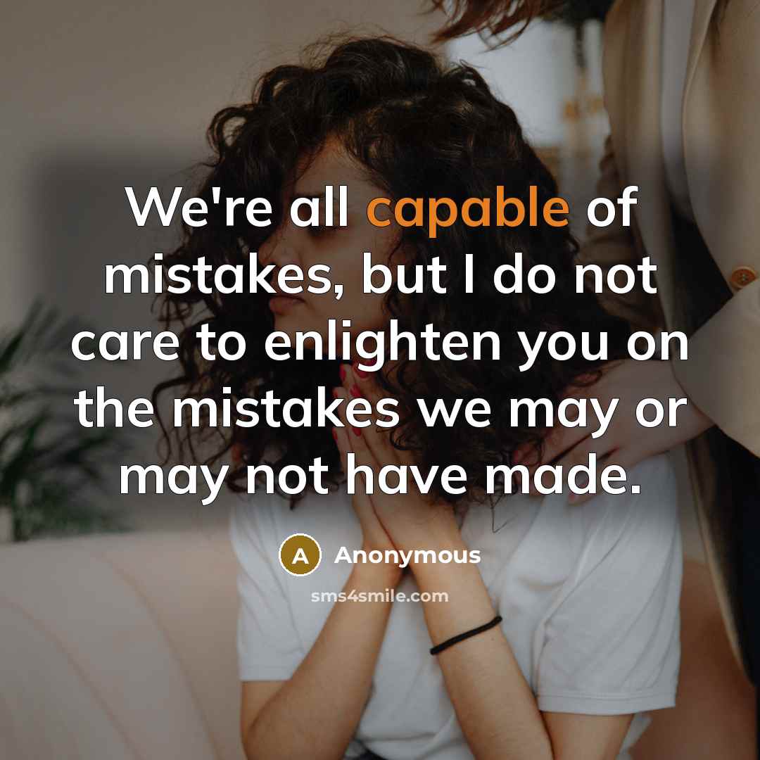 “We're all capable of mistakes, but I do not care…” quote by Anonymous