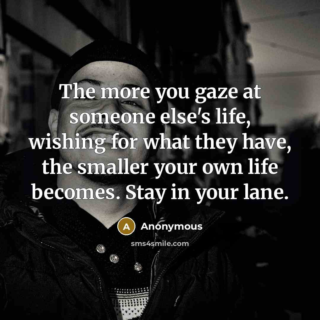 “The more you gaze at someone else's life, wishing for…” quote by Anonymous