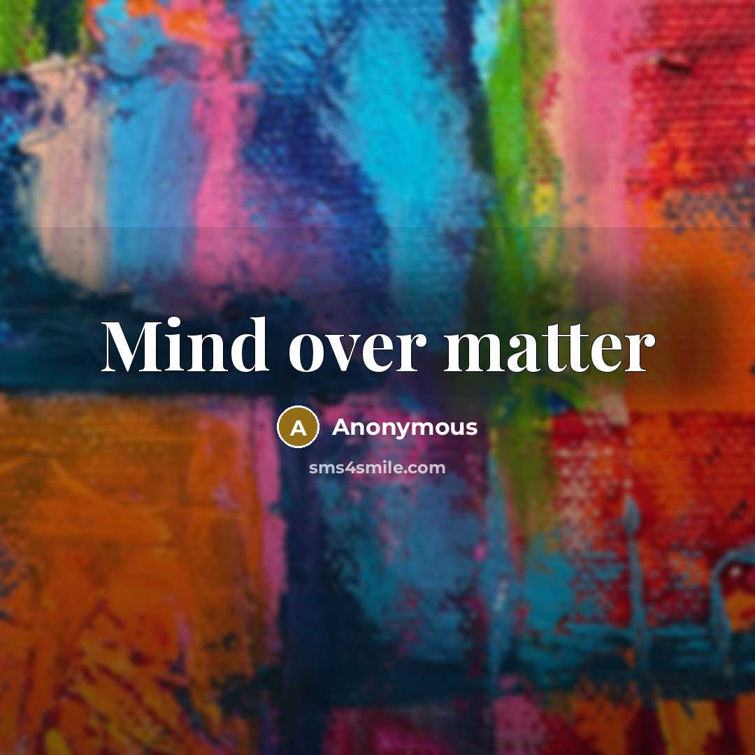 “Mind over matter” quote by Anonymous