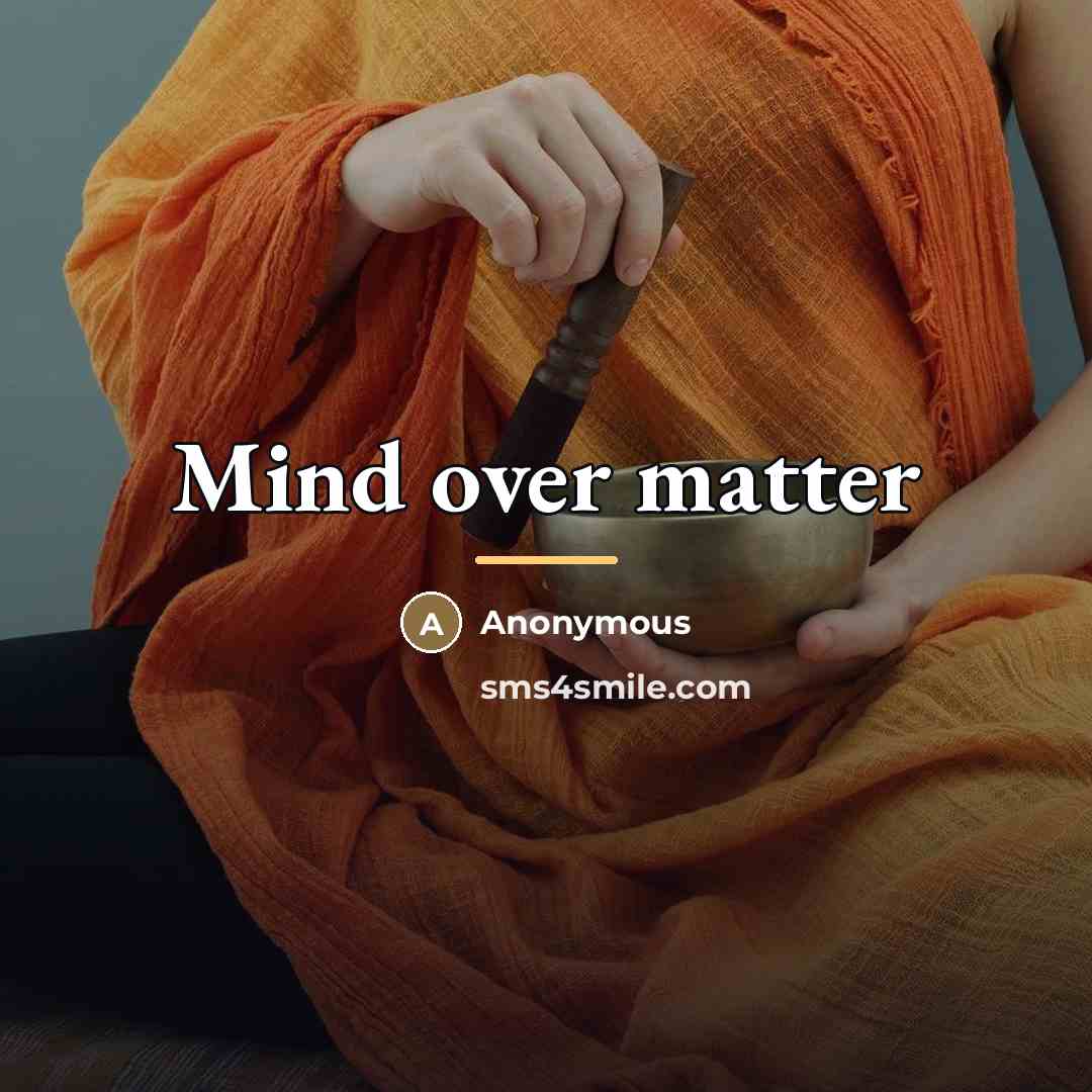 “Mind over matter…” quote by Anonymous