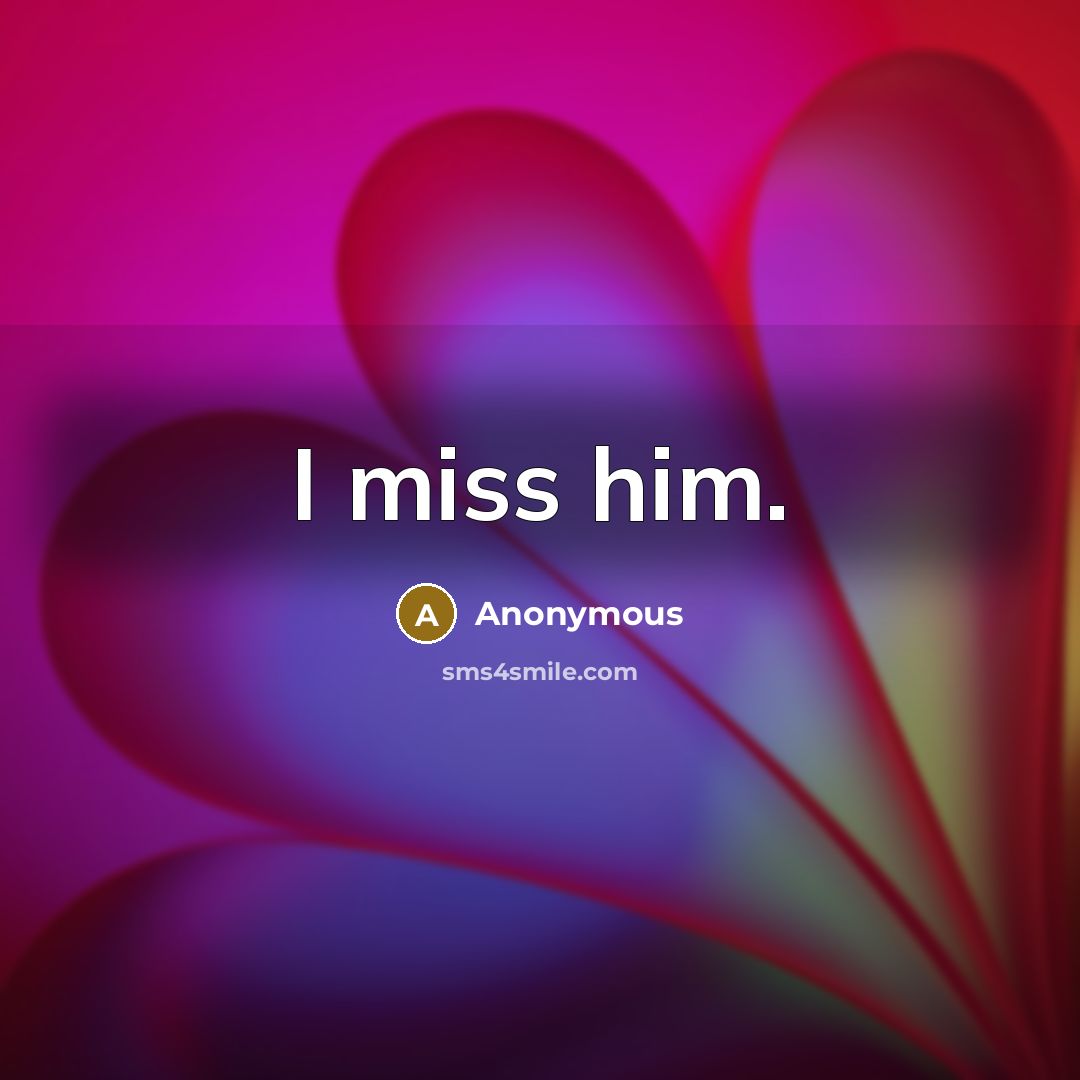 “I miss him.” quote by Anonymous