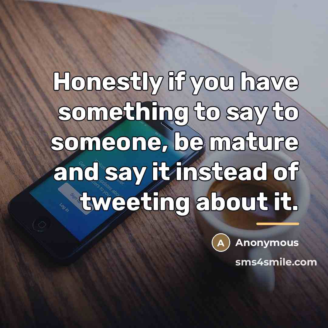 “Honestly if you have something to say to someone, be…” quote by Anonymous