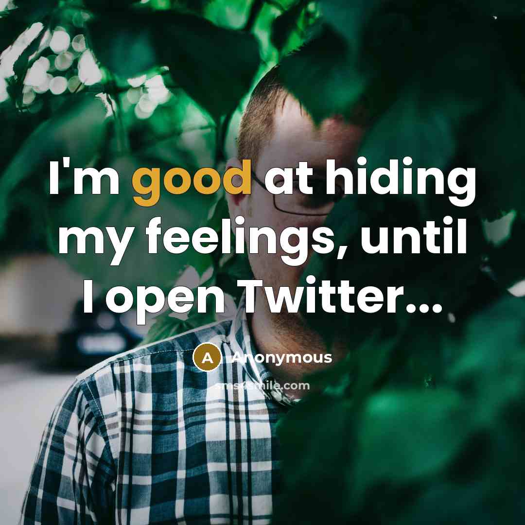 “I'm good at hiding my feelings, until I open Twitter...…” quote by Anonymous