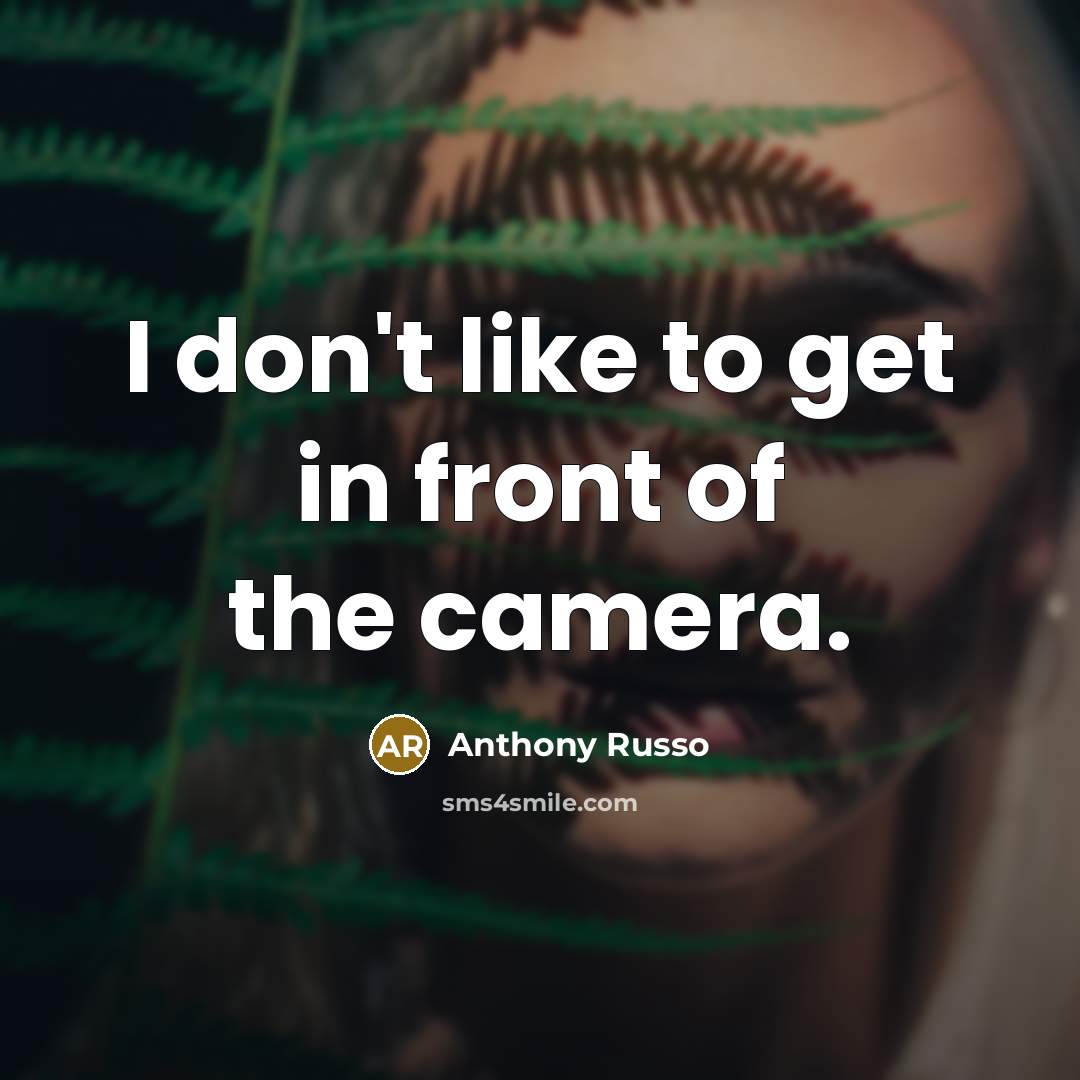 “I don't like to get in front of the camera.…” quote by Anthony Russo
