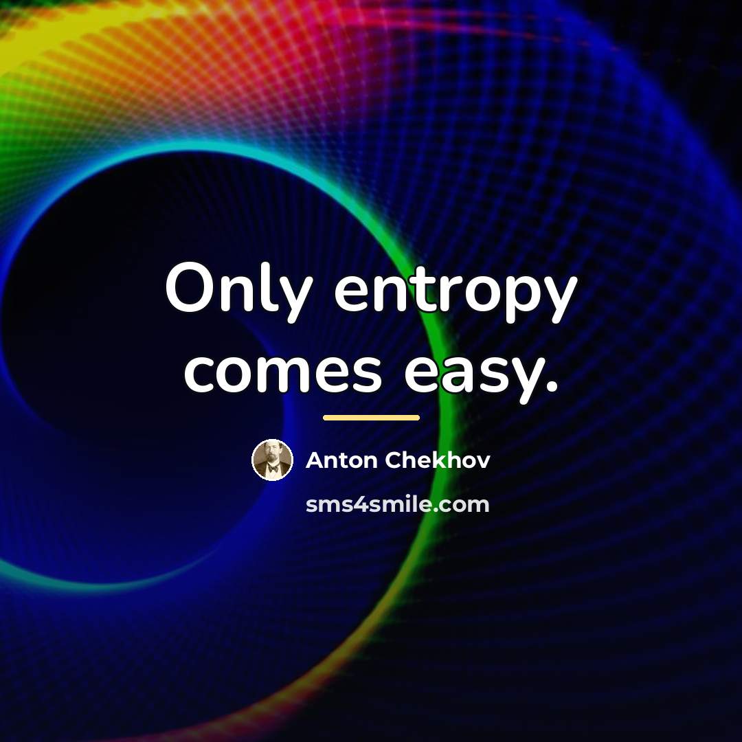 “Only entropy comes easy.…” quote by Anton Chekhov