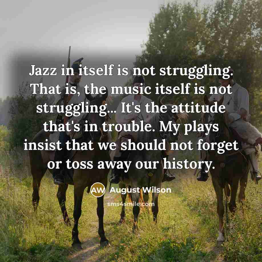 “Jazz in itself is not struggling. That is, the music…” quote by August Wilson