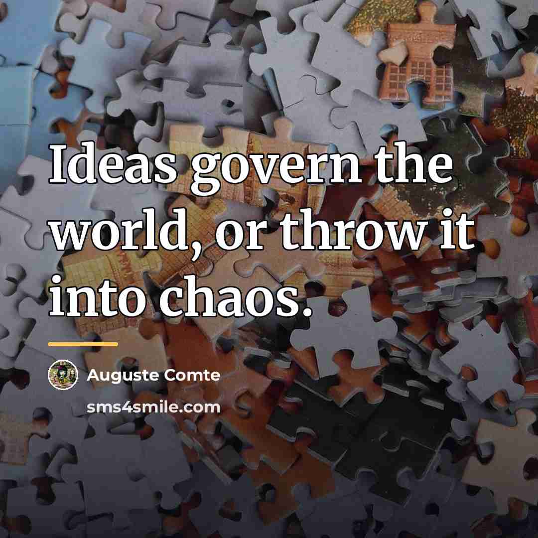 “Ideas govern the world, or throw it into chaos.…” quote by Auguste Comte