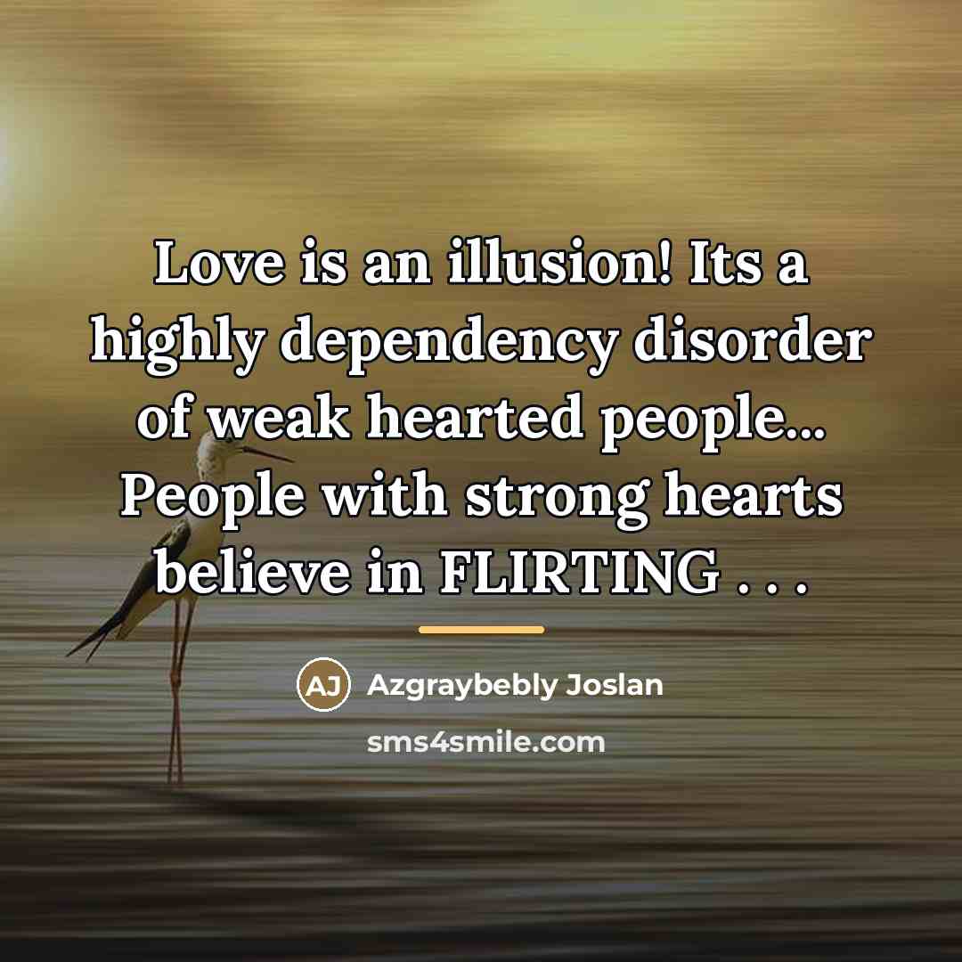 “Love is an illusion! Its a highly dependency disorder of…” quote by Azgraybebly Joslan