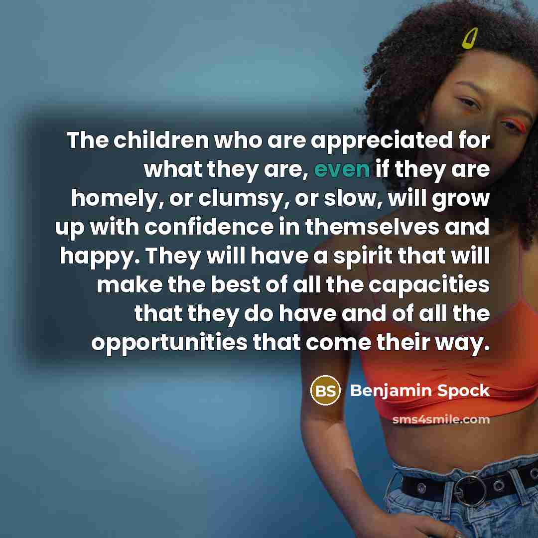 “The children who are appreciated for what they are, even…” quote by Benjamin Spock