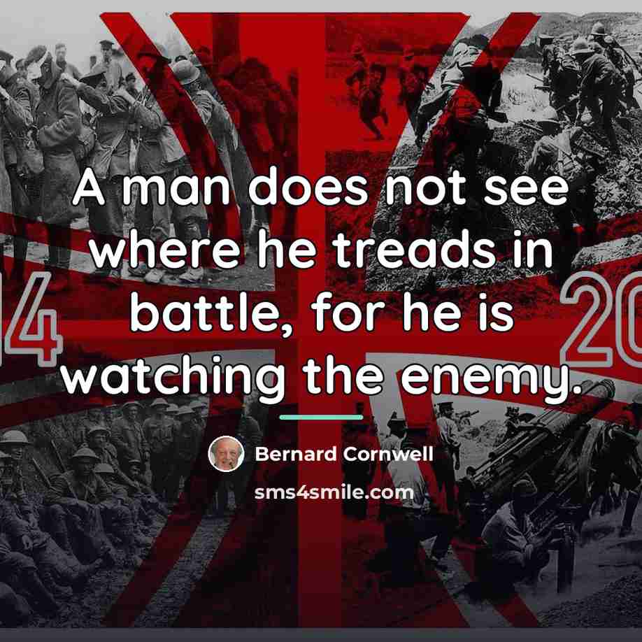 “A man does not see where he treads in battle,…” quote by Bernard Cornwell