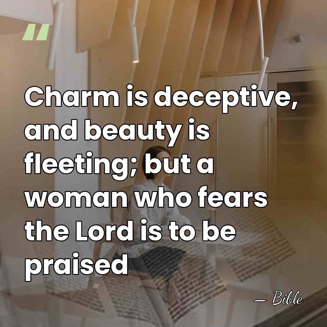 Charm is deceptive, and beauty is fleeting; but a woman who fears&hellip; - Bible