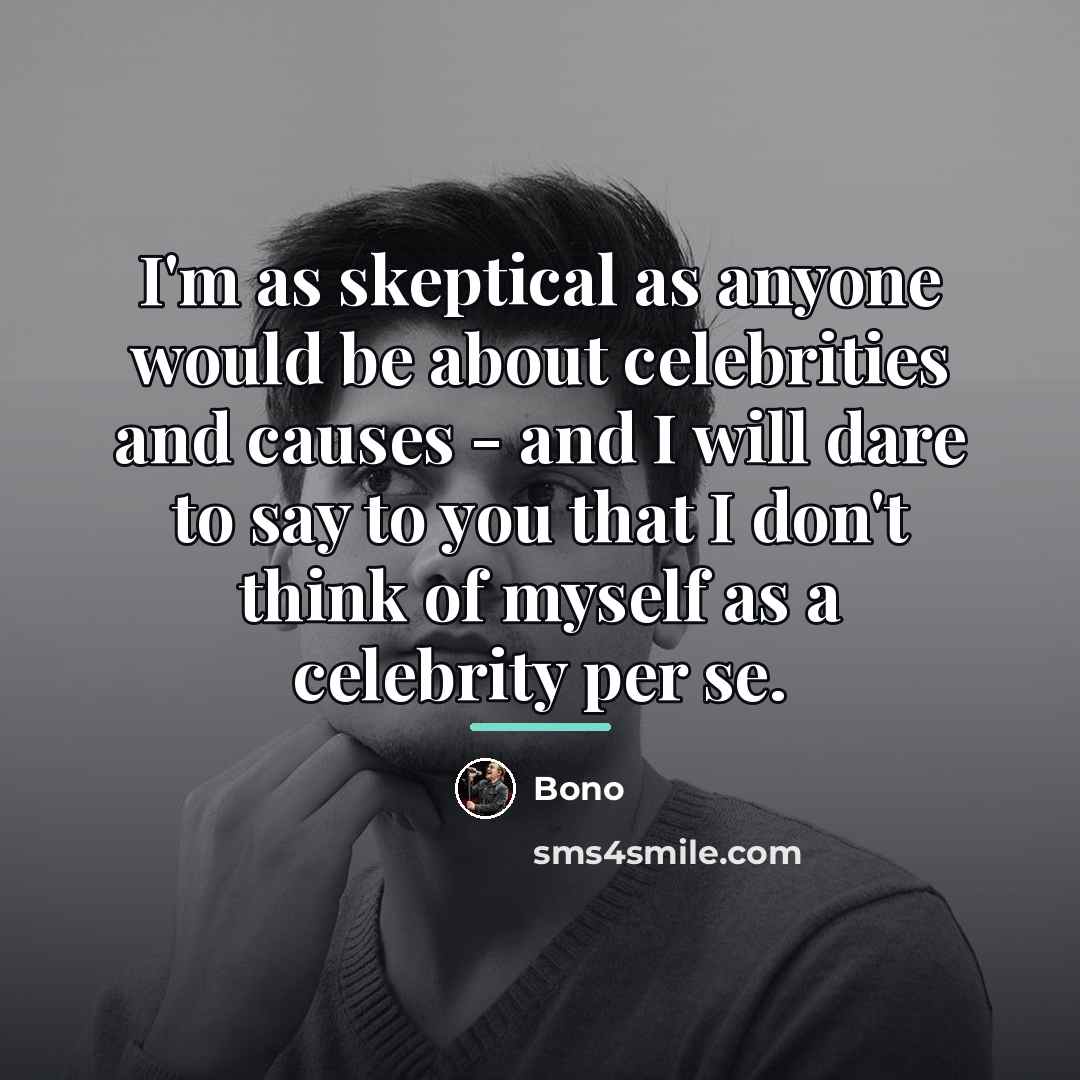“I'm as skeptical as anyone would be about celebrities and…” quote by Bono