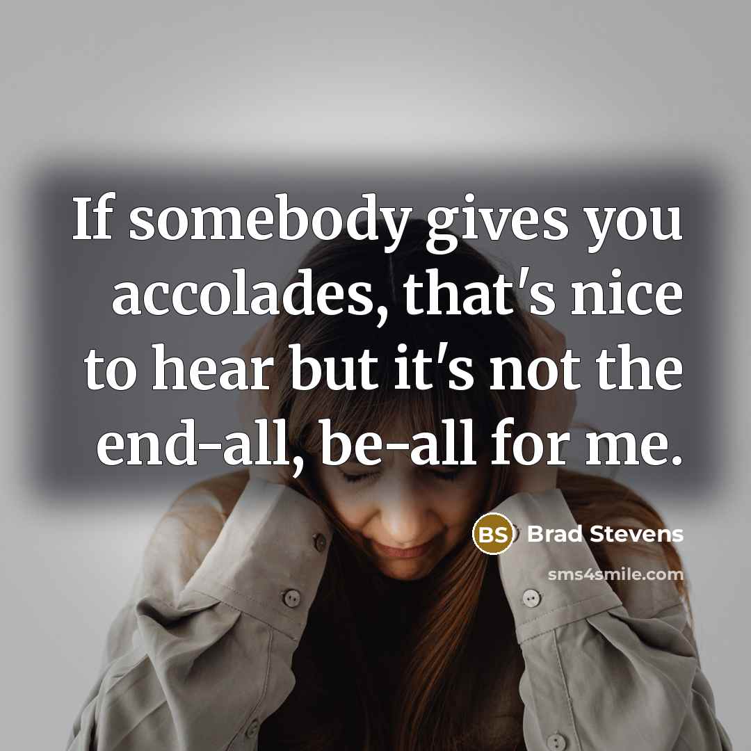 “If somebody gives you accolades, that's nice to hear but…” quote by Brad Stevens