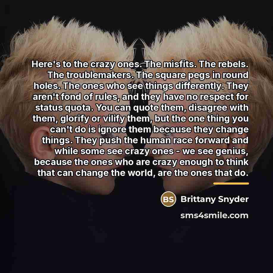 “Here's to the crazy ones. The misfits. The rebels. The…” quote by Brittany Snyder
