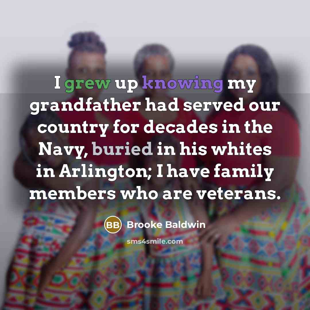 “I grew up knowing my grandfather had served our country for decades in the Navy, buried in his whites in Arlington; I have family members who are veterans.” quote by Brooke Baldwin