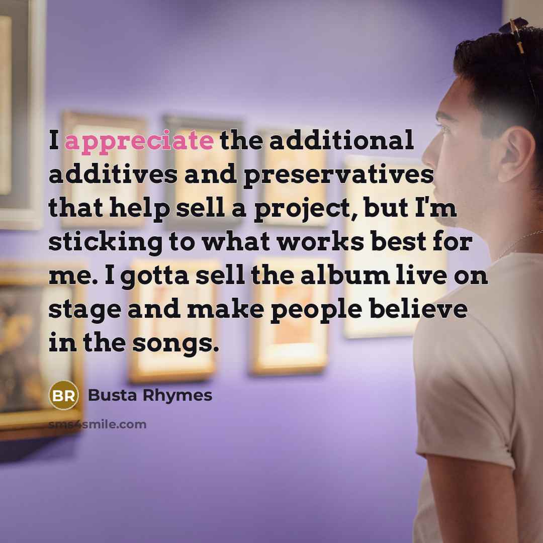 “I appreciate the additional additives and preservatives that help sell…” quote by Busta Rhymes