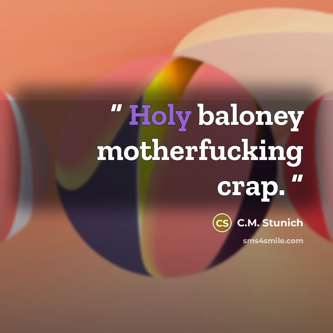 “Holy baloney motherfucking crap.” quote by C.M. Stunich