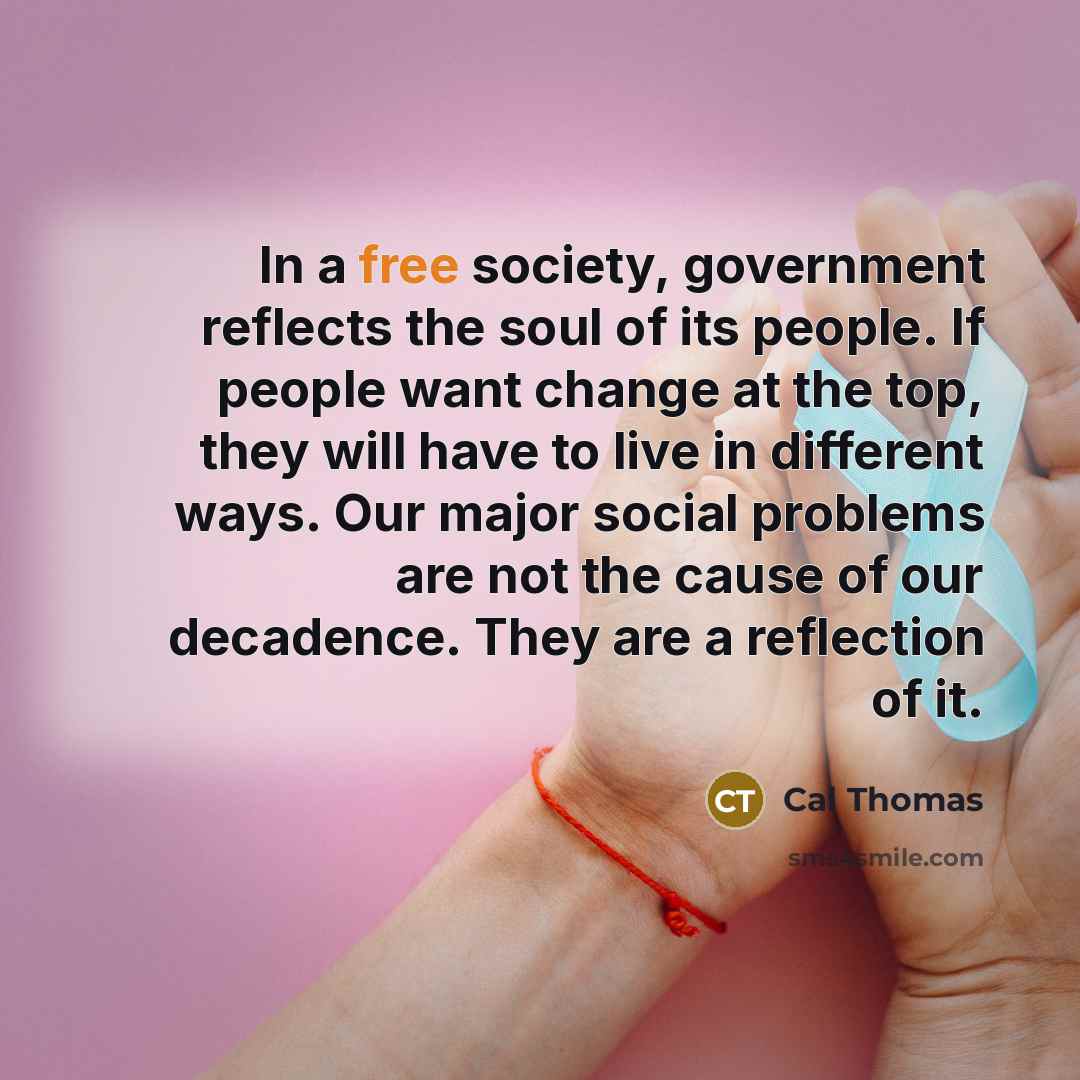 “In a free society, government reflects the soul of its…” quote by Cal Thomas