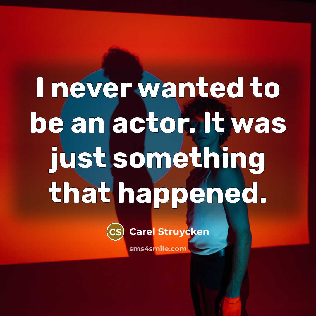 “I never wanted to be an actor. It was just…” quote by Carel Struycken