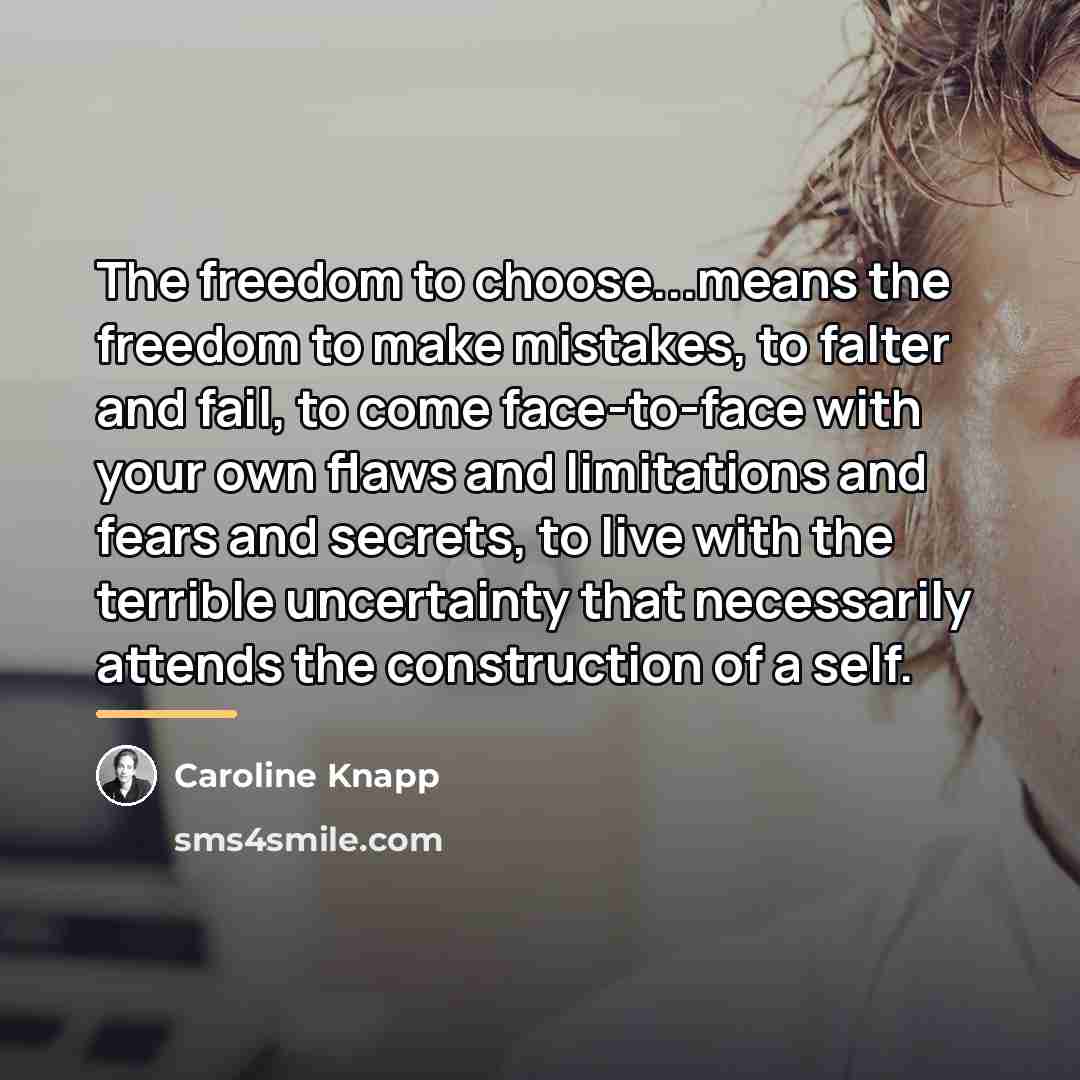 “The freedom to choose...means the freedom to make mistakes, to…” quote by Caroline Knapp