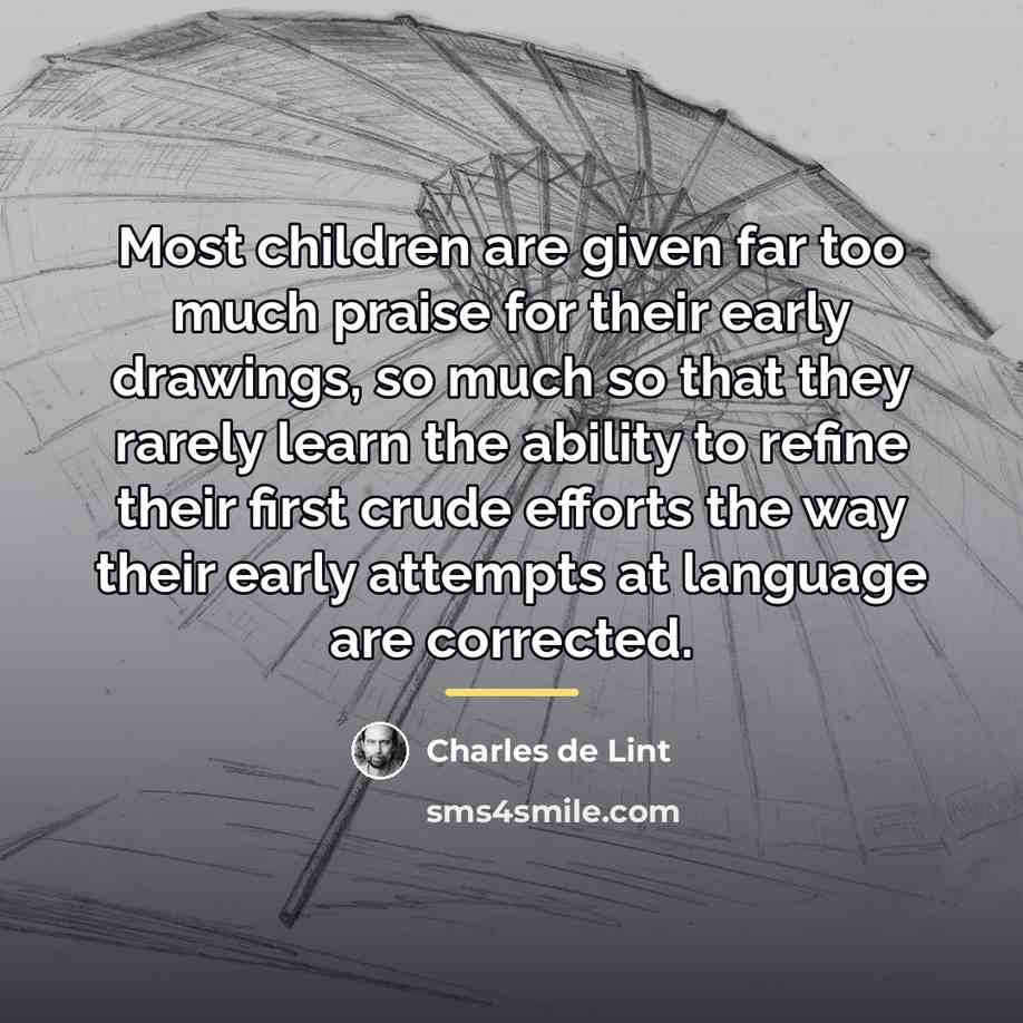 “Most children are given far too much praise for their…” quote by Charles de Lint