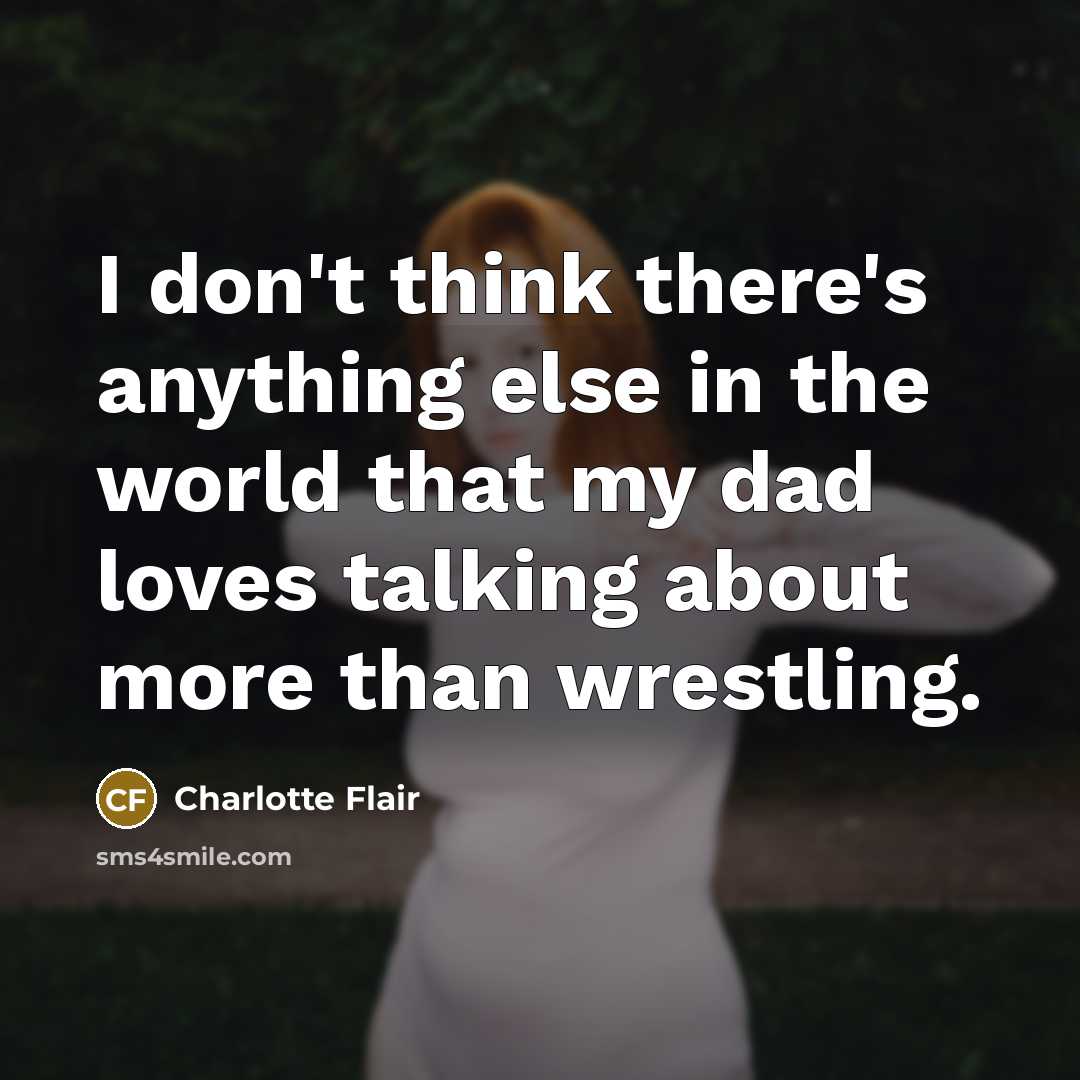 “I don't think there's anything else in the world that…” quote by Charlotte Flair