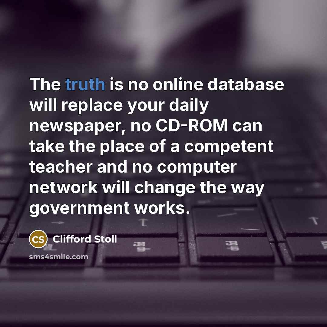 “The truth is no online database will replace your daily…” quote by Clifford Stoll