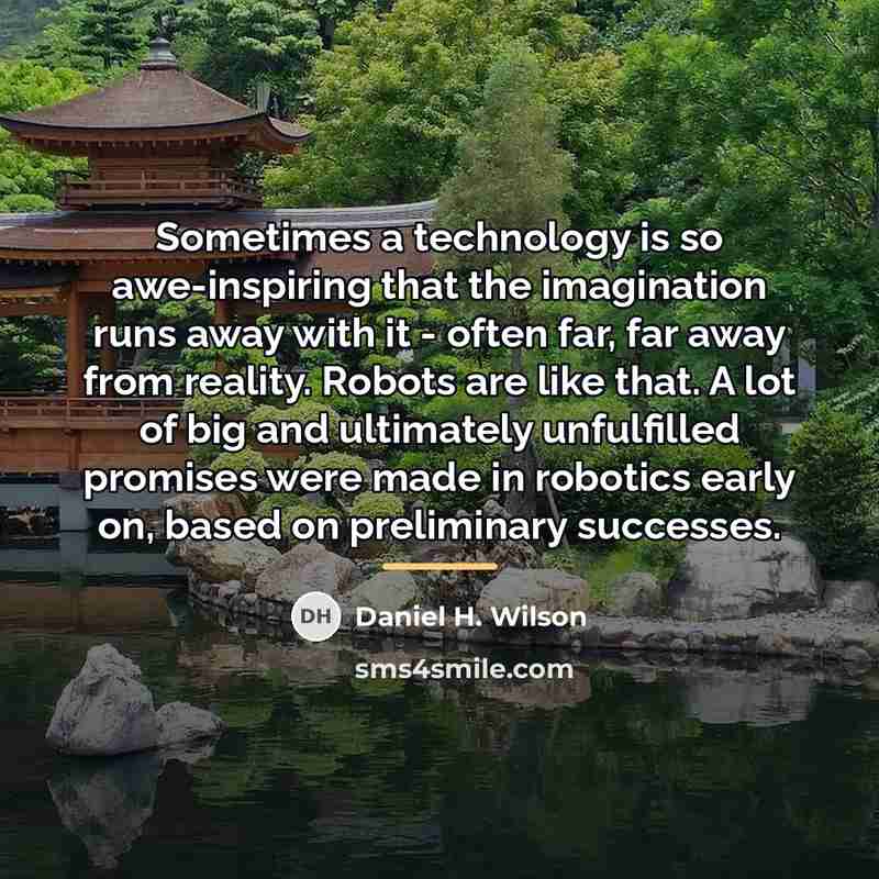 “Sometimes a technology is so awe-inspiring that the imagination runs…” quote by Daniel H. Wilson