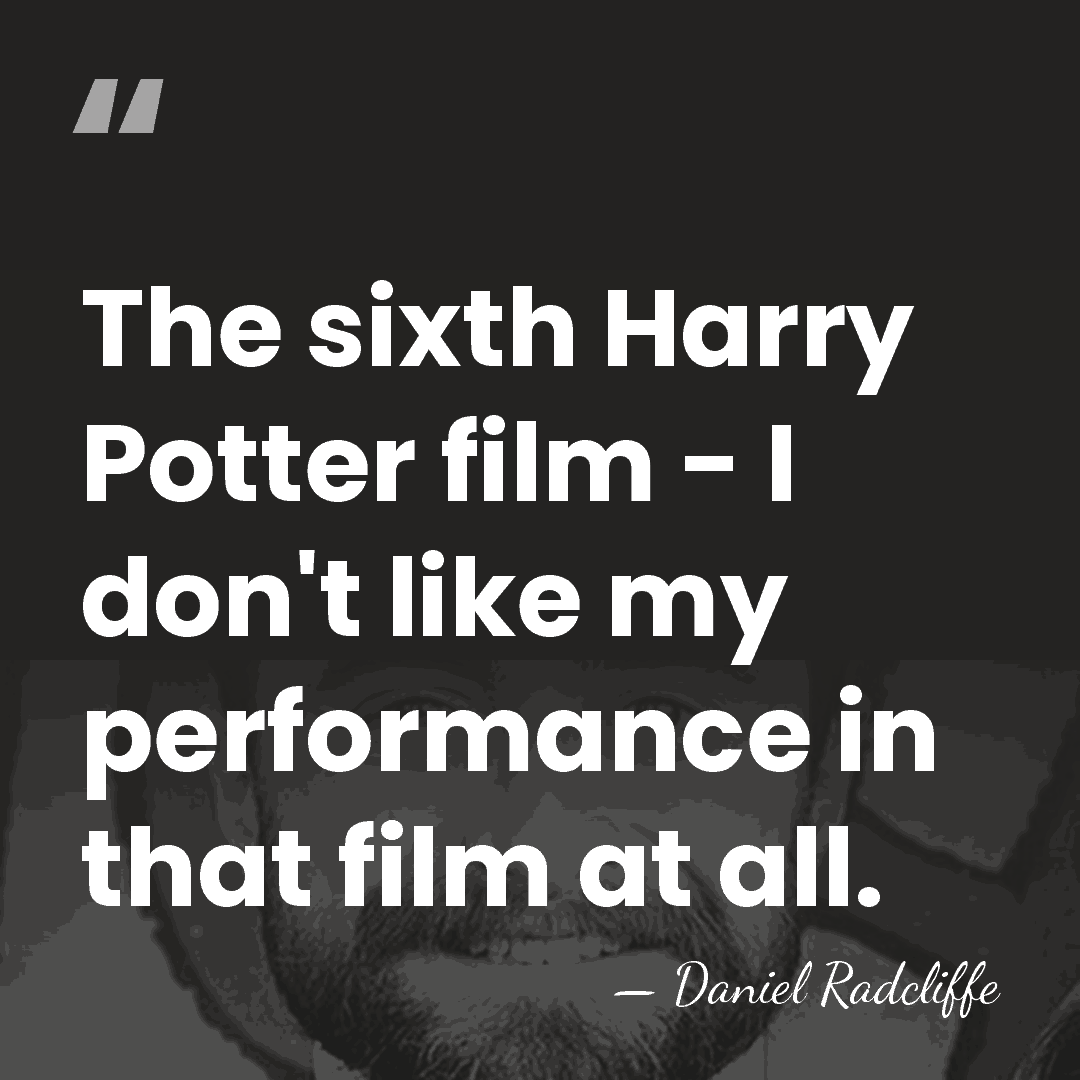 The sixth Harry Potter film - I don't like my performance in&hellip; - Daniel Radcliffe