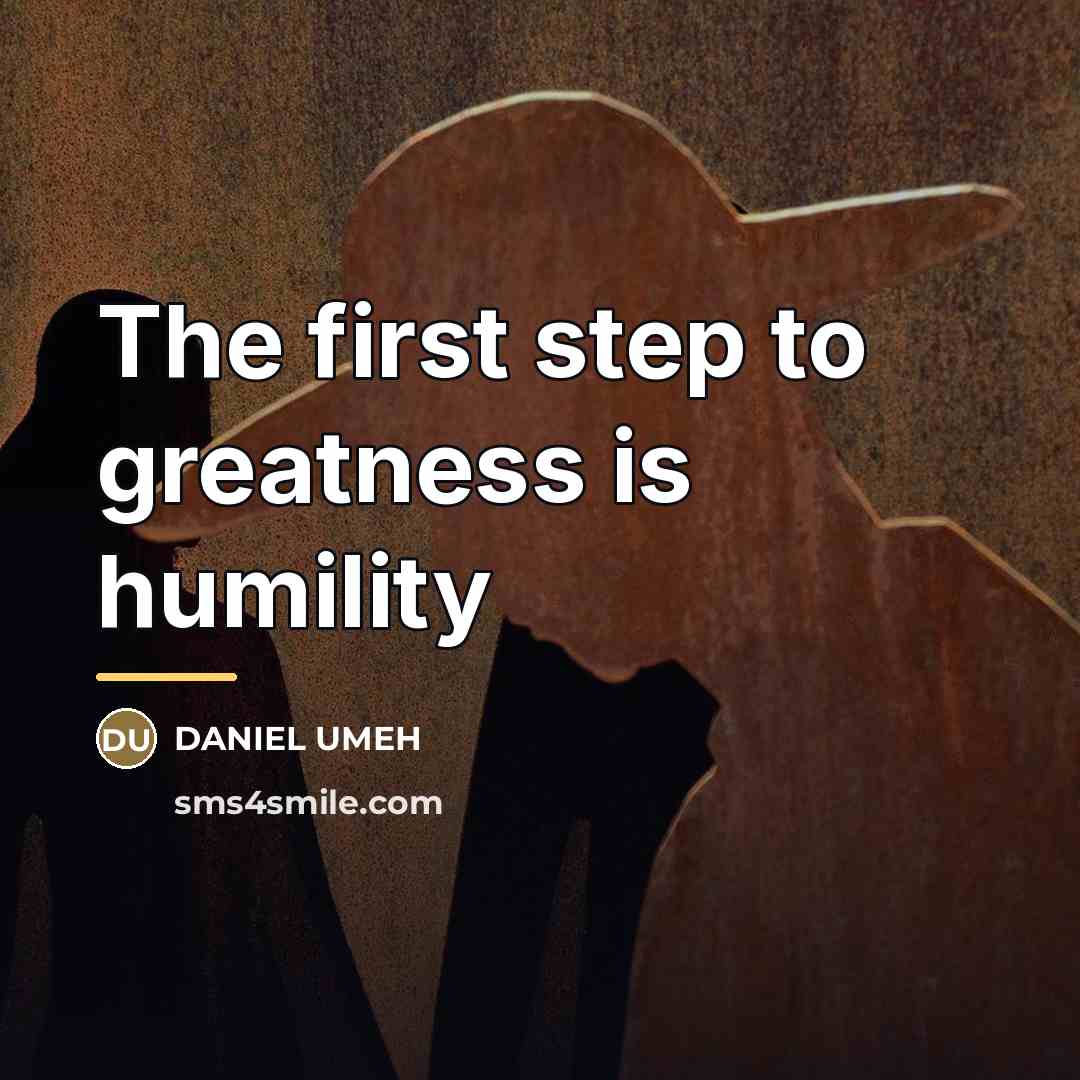 “The first step to greatness is humility…” quote by DANIEL UMEH