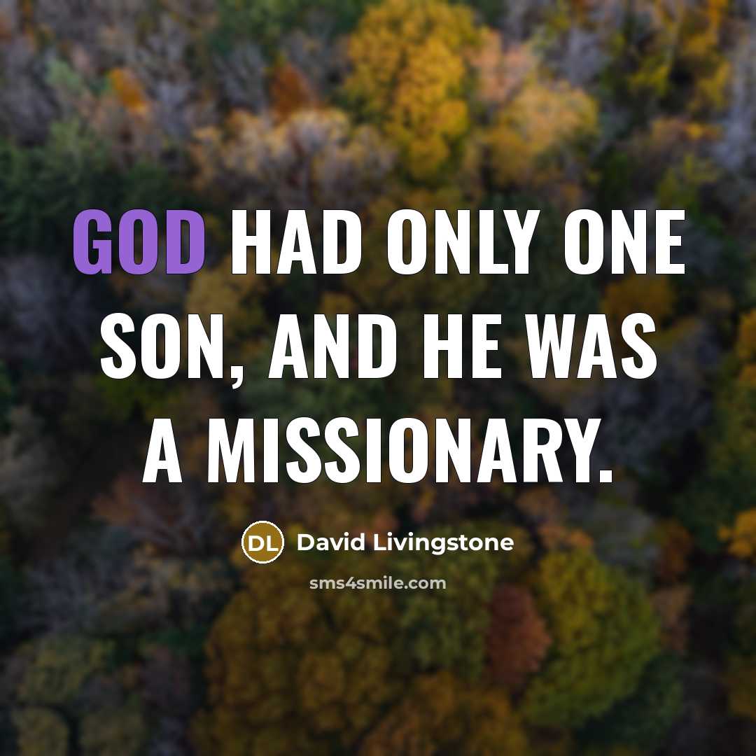 “God had only one Son, and He was a missionary.…” quote by David Livingstone