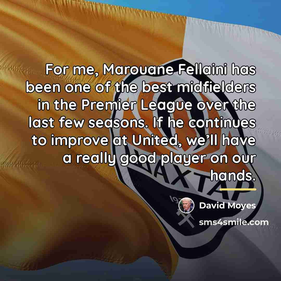 “For me, Marouane Fellaini has been one of the best…” quote by David Moyes