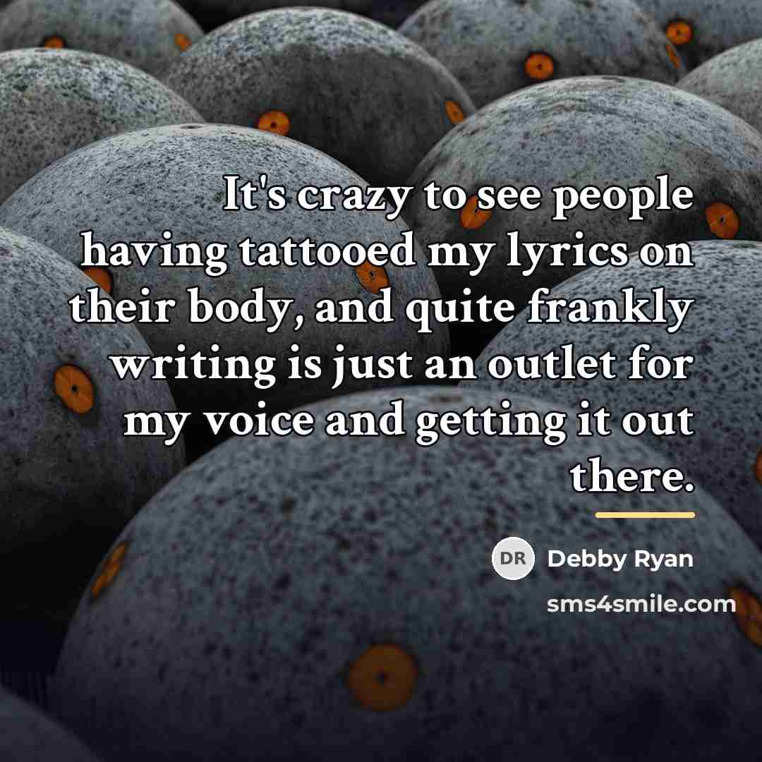 “It's crazy to see people having tattooed my lyrics on…” quote by Debby Ryan