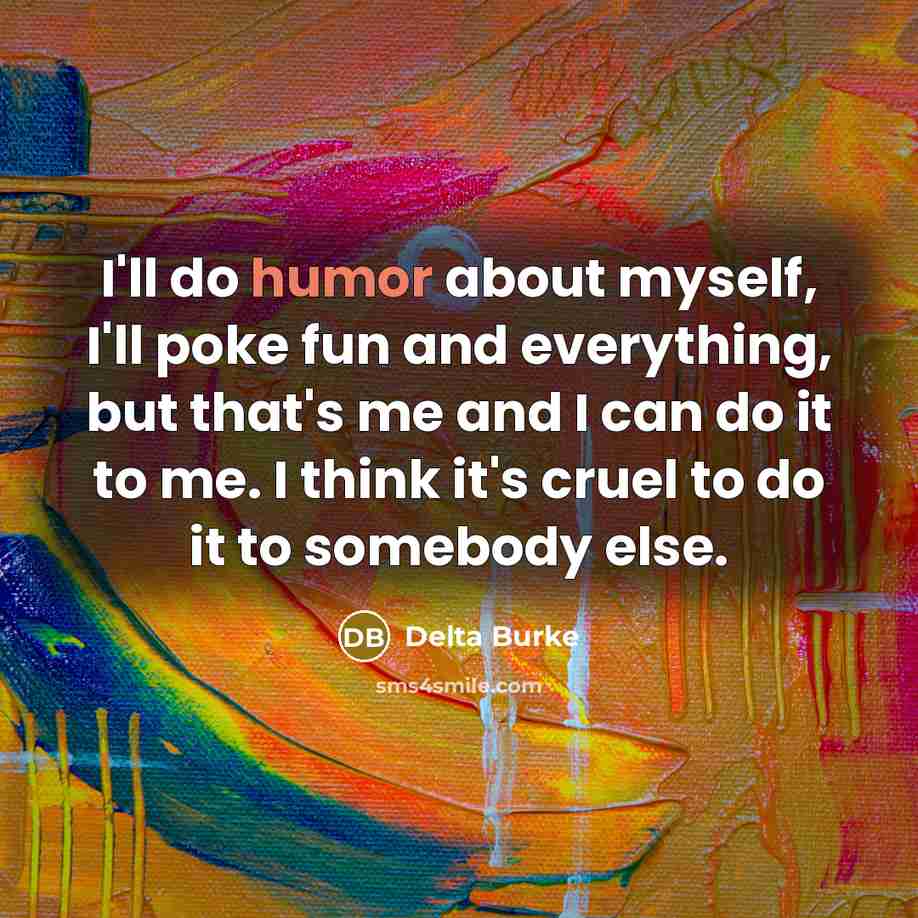 “I'll do humor about myself, I'll poke fun and everything,…” quote by Delta Burke