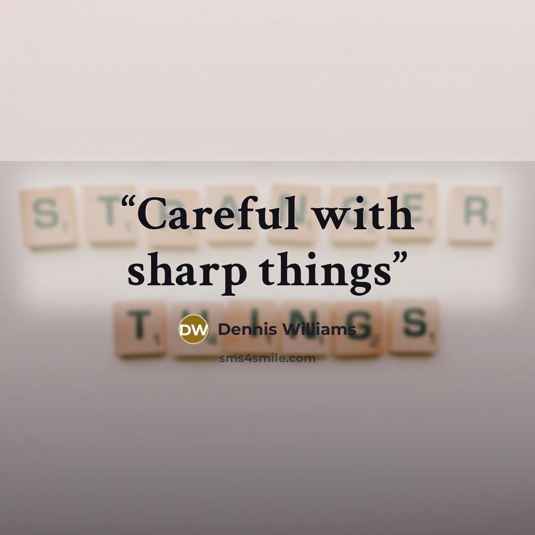 “Careful with sharp things” quote by Dennis Williams