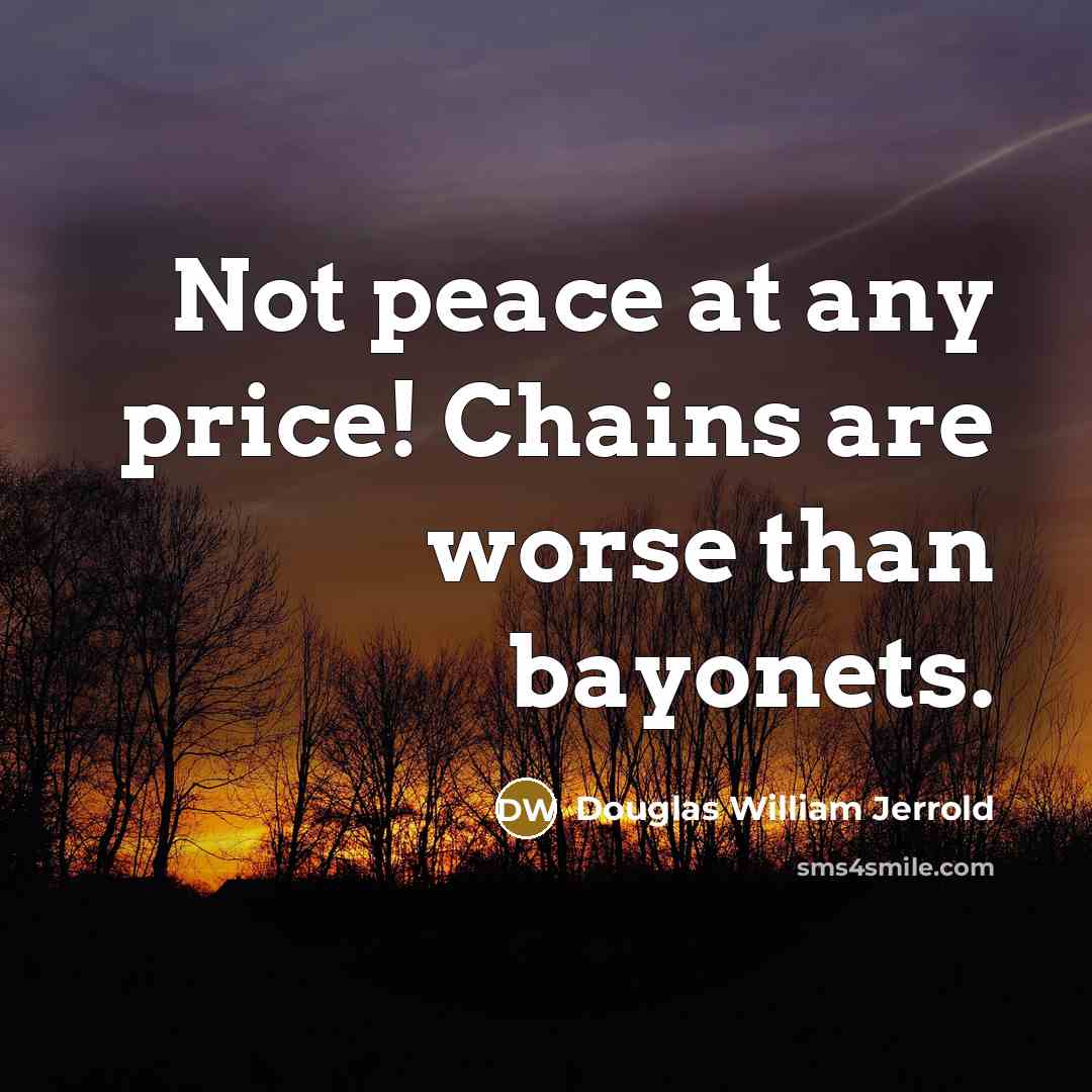 “Not peace at any price! Chains are worse than bayonets.…” quote by Douglas William Jerrold
