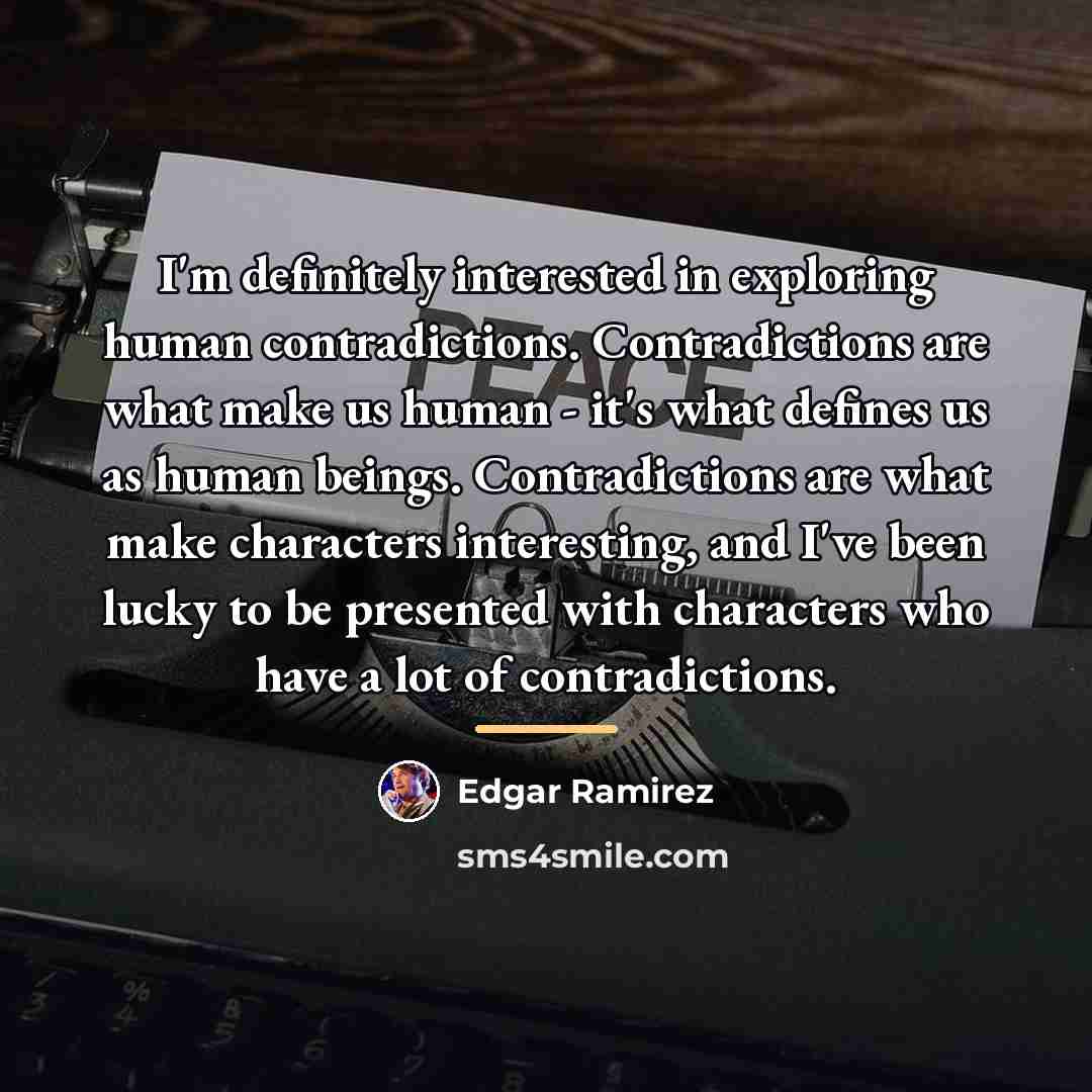“I'm definitely interested in exploring human contradictions. Contradictions are what…” quote by Edgar Ramirez