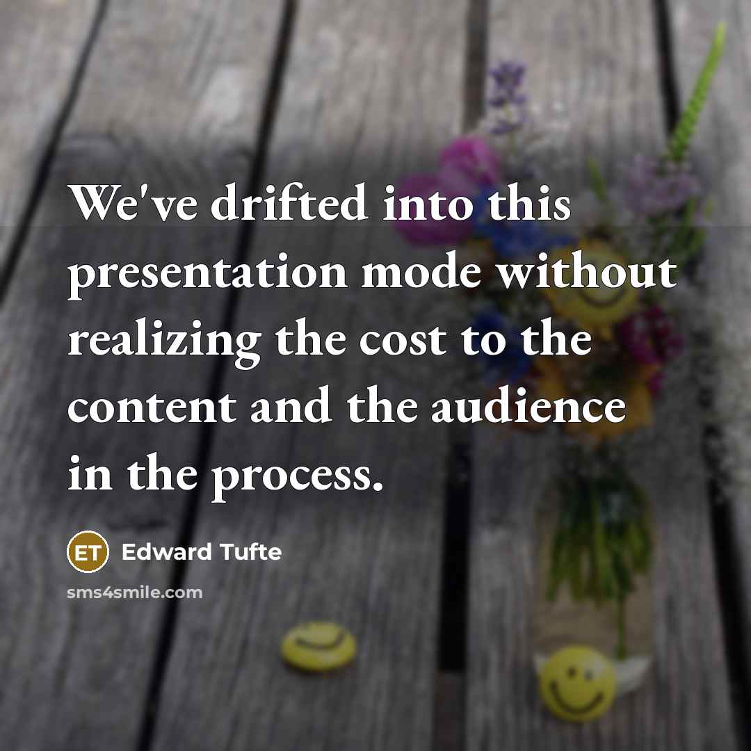 “We've drifted into this presentation mode without realizing the cost…” quote by Edward Tufte