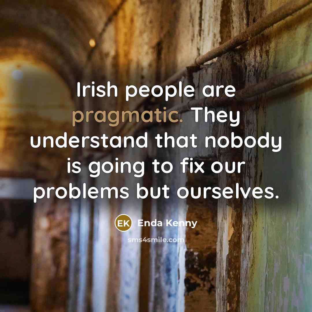 “Irish people are pragmatic. They understand that nobody is going…” quote by Enda Kenny